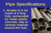 Pipe Specifications - Sewer History · Pipe Specifications 1. All pipe is to be made of a long hole, surrounded by metal, plastic concrete, clay or ceramic material around the hole.