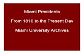 Miami Presidents From 1810 to the Present Day Miami ... · Miami Presidents From 1810 to the Present Day Miami University Archives. Joseph Van Horne MiamiÕs First President? 1810