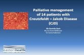 Palliative management of 14 patients with Creutzfeldt ...€¦ · Palliative management of 14 patients with Creutzfeldt – Jakob Disease (CJD) Ms Danielle Bach Ms Jo-Anne Wilkinson