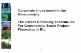 Corporate Investment in the Bioeconomy: the Latest ... · The Latest Derisking Techniques For Commercial Scale ... Long-term quantity off-take ... Corporate Investment in the Bioeconomy: