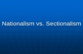 Nationalism vs. Sectionalism - Spring Grove Area School … · 2011-11-08 · Nationalism What is Nationalism? •A feeling of pride, loyalty, and protectiveness toward your country