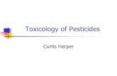 Toxicology of Pesticides - The University of North Carolina at Chapel Hill lecture.pdf · Pesticides used today are 4 generations away from those highly toxic chemicals. Anticholinesterase