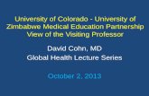 University of Colorado - University of Zimbabwe … of Colorado - University of Zimbabwe Medical Education Partnership View of the Visiting Professor David Cohn, MD Global Health Lecture