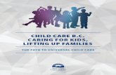 CHILD CARE B.C. CARING FOR KIDS, LIFTING UP … CHILD CARE B.C. CARING FOR KIDS, LIFTING UP FAMILIES: THE PATH TO UNIVERSAL CHILD CARE our commitment to deliver the kind of care our