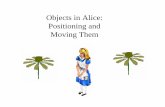 Objects in Alice: Positioning and Moving Them · Let’s find Alice’s center ... to go back a step, there is a very ... with each other. Congratulations! Now you know how objects
