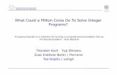 What Could a Million Cores Do To Solve Integer Programs?ted/files/talks/MillionINFORMS12.pdf · What Could a Million Cores Do To Solve Integer Programs? ... NVIDIA 2050 186368 2566.00