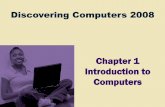 Chapter 1 Introduction to Computers - staff.uob.edu.bhstaff.uob.edu.bh/files/600435156_files/csa111_chapter01.pdf · Discovering Computers 2008 Chapter 1 Introduction to Computers