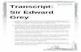 Transcript: Sir Edward Grey - parliament.uk · Transcript: Sir Edward Grey 1. Narrator: The following recording is a re-enactment of Sir Edward Grey’s address to Parliament on the
