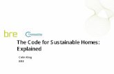 The Code for Sustainable Homes: Explained · The Code for Sustainable Homes: Explained Colin King BRE . Key Aspects of the Code. Key Objectives of the Code. As recommended by the