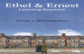 Create a 2D Animation - Ethel and Ernest The Movie · thel rnest Create a 2D Animation ethelandernestthemovie.com 3 1. Watch the Ethel & Ernest trailer and discuss with learners what