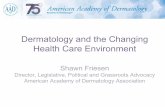 Dermatology and the Changing Health Care Environment · Dermatology and the Changing Health Care Environment Shawn Friesen Director, Legislative, Political and Grassroots Advocacy
