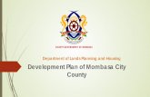 MOMBADSA CITY COUNY OF OPPORTUNITIES · Mombasa County is a port city that serves countries like Uganda, ... Kipevu, Airport, Miritini, Chaani 18.11. Jomvu. 3. ... MOMBADSA CITY COUNY