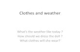 Clothes and weather -   fileClothes and weather What’s the weather like today ? How should we dress the doll ? What clothes will she wear?