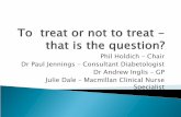 Phil Holdich – Chair Dr Paul Jennings – Consultant ... · Phil Holdich – Chair. Dr Paul Jennings – Consultant Diabetologist. Dr Andrew Inglis – GP. Julie Dale – Macmillan