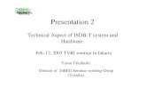 Technical Aspect of ISDB-T system and Hardware - DiBEG · Technical Aspect of ISDB-T system and Hardware Feb. 12, 2003 TVRI seminar in Jakarta Yasuo Takahashi ... – Report on the