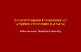 General Purpose Computation on Graphics Processors (GPGPU)graphics.stanford.edu/~mhouston/public_talks/R520-mhouston.pdf · mhouston ... – Mostly useful for interpolating values