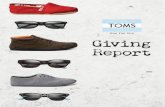 One for One Giving Report - toms.com · 2 3 Welcome to the TOMS Giving Report. Giving is fundamental to everything we do at TOMS. We make shoes and eyewear, but really we’re in