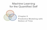 Machine Learning for the Quantified Self Learning for the Quantified Self Chapter 8 Predictive Modeling with Notion of Time Overview • Previously: we looked at learning algorithms