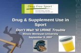 Drug & Supplement Use in Sport - Illinois Wesleyan … · Drug & Supplement Use in Sport Don’t Wait ‘til URINE Trouble Illinois Wesleyan University September 9, 2007 . Program
