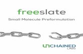 Small Molecule Preformulation - Unchained Labs · Small Molecule Preformulation. ... characterize every last physicochemical property of ... using a heated dispense element with septum