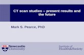 CT scan studies present results and the future · CT scan usage Available worldwide at over 30,000 centres (and continuing to increase) 11% of all medical imaging examinations in