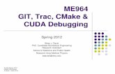 ME964 GIT, Trac, CMake & CUDA Debuggingsbel.wisc.edu/Courses/ME964/2012/Lectures/lecture0508.pdfME964 GIT, Trac, CMake & CUDA Debugging Spring 2012 Brian J. Davis ... the remote cae