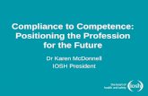 Compliance to Competence: Positioning the Profession for ... · Compliance to Competence: Positioning the Profession for the Future Dr Karen McDonnell IOSH President
