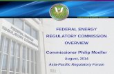 FEDERAL ENERGY REGULATORY COMMISSION ... COMMISSION OVERVIEW Commissioner Philip Moeller August, 2014 Asia-Pacific Regulatory Forum Outline ...