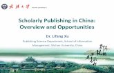 Scholarly Publishing in China: Overview and Opportunities · Scholarly Publishing in China: Overview and Opportunities Dr. Lifang Xu Publishing Science Department, School of Information