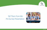Tell Them From Me Pre-Survey Presentation is Tell Them From Me? • Tell Them From Me is an online student survey. • It is a series of questions that will help your teachers learn