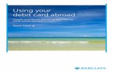 Using your debit card abroad - Barclays€¦ · Using your debit card abroad Simple and secure access to your money while you’re abroad