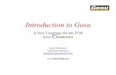 Introduction to Gosu - JVMLangSummitwiki.jvmlangsummit.com/images/9/97/McKinney-Gosu2.pdf · Introduction to Gosu A New Language for the JVM from ----- Scott McKinney Guidewire Software