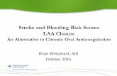 Stroke and Bleeding Risk Scores LAA Closure · Stroke and Bleeding Risk Scores LAA Closure An Alternative to Chronic Oral Anticoagulation Brian Whisenant, MD October 2015