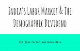 India’s Labor Market & The Demographic Dividend · India’s Labor Market The growth of India’s workforce has slowed from lack of investment in infrastructure. Although the population