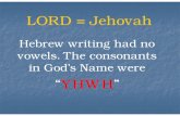 Hebrew writing had no vowels. The consonants in God's … Jesus Christ.pdf · LORD = Jehovah The Jews wouldn’t speak ““The Name ” they would use Adonai, which means the Lord