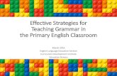 Effective Strategies for Teaching Grammar in the Primary … · To design effective tasks and activities to facilitate grammar learning and teaching. m Myths about Grammar Learning