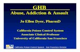 GHB - cal tox · California Poison Control System - San Francisco Division GHB Abuse, Addiction & Assault Jo Ellen Dyer, PharmD California Poison Control System Associate ...