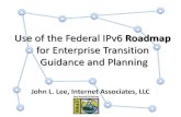 Use of the Federal IPv6 Roadmap - :: Rocky Mountain IPv6 ...€¦ · Use of the Federal IPv6 Roadmap for Enterprise Transition Guidance and Planning John L. Lee, Internet Associates,