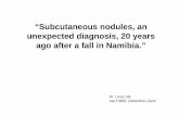 “Subcutaneous nodules, an unexpected diagnosis, 20 … · “Subcutaneous nodules, an unexpected diagnosis, 20 years ago after a fall in Namibia. ... • B. Lobomycosis • C. Mycetoma