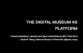 THE DIGITAL MUSEUM AS PLATFORM - GFII · THE DIGITAL MUSEUM AS PLATFORM . ... Libraries and Open Linked Data by GFII ... Museum of Denmark.\爀屲My work is primarily focused on digital
