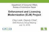 Enforcement and Licensing Modernization (ELM) Project · Department of Consumer Affairs Bureau of Automotive Repair Enforcement and Licensing Modernization (ELM) Project Clay Leek,