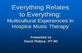 Everything Relates to Everything - David Melbye – Board ...€¦ · Everything Relates to Everything: Multicultural Experiences in Hospice Music Therapy ... or other basic musical