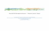 Social Entrepreneurs Have your Say!€¦ · Social Entrepreneurs ... legislation enabling social entrepreneurship to work for highest potential - in general or with particular focus