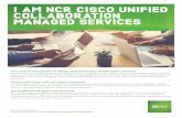 I AM NCR CISCO UNIFIED COLLABORATION MANAGED SERVICES · I AM NCR CISCO UNIFIED COLLABORATION MANAGED SERVICES Your end-to-end partner to deploy next generation collaborative solutions