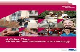 A Better Place Victorian Homelessness 2020 Strategy … · 4 A Better Place Victorian Homelessness 2020 Strategy Over the past two years, the Victorian Government has committed $340