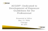 ACGIH : Dedicated to Development of Exposure … · Development of Exposure Guidelines for the Professional Presented at AIHce ... Current TLV-TWA 0.005 ppm Current TLV-STEL 0.02