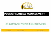 PUBLIC FINANCIAL MANAGEMENT - Home - ICPAK · AN OVERVIEW OF PFM ACT & 2015 REGULATION Credibility . Professionalism . AccountAbility PUBLIC FINANCIAL MANAGEMENT Rationale for enactment