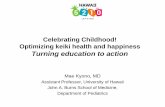 Celebrating Childhood! Optimizing keiki health and ... · Celebrating Childhood! Optimizing keiki health and happiness ... relevant health education campaign ... • 1 hour or more