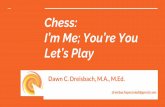 Chess: I’m Me; You’re You Let’s Play Presentations... · "Cognitive Effects of Chess Instruction on Students at Risk for Academic Failure." W.M. Hong, in International Journal