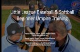 Little League Baseball & Softball Beginner Umpire … · •Lineup card, pitching changes, work with ... •Game management (pace of warm-up pitches; ... •Note visit on lineup and